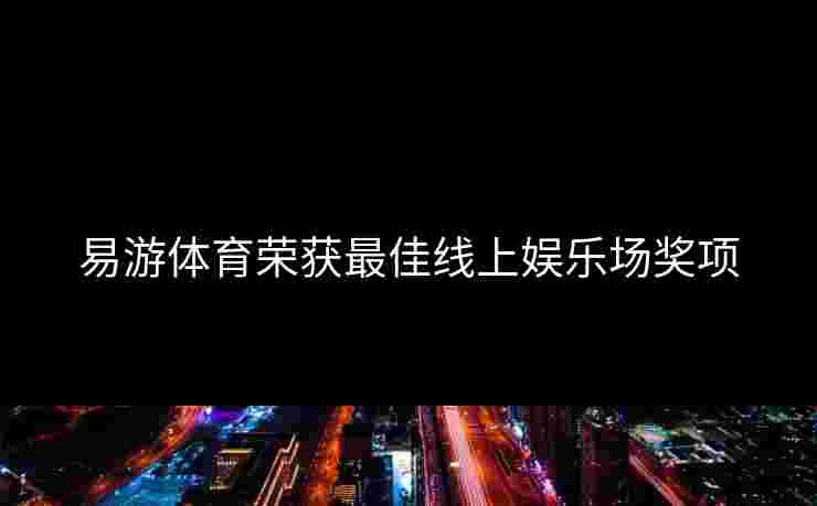 易游体育荣获最佳线上娱乐场奖项