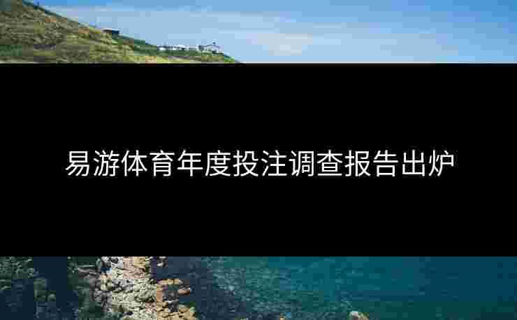 易游体育年度投注调查报告出炉