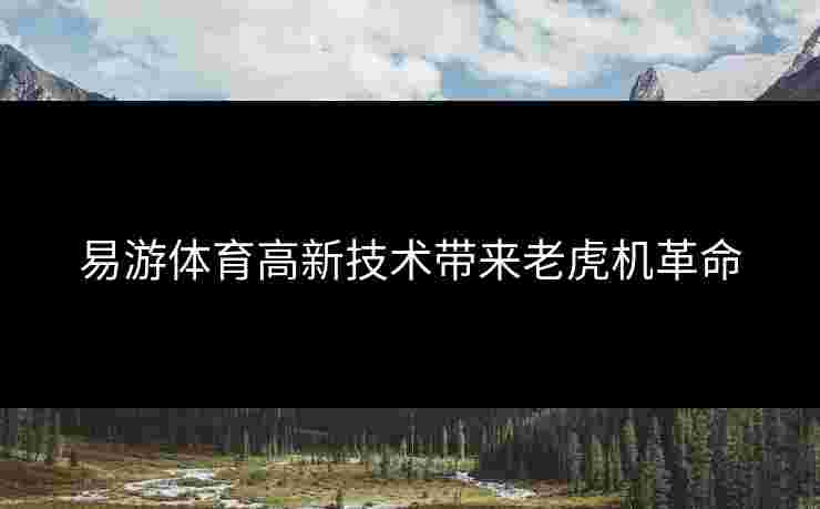 易游体育高新技术带来老虎机革命