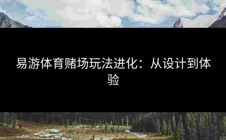 易游体育赌场玩法进化：从设计到体验