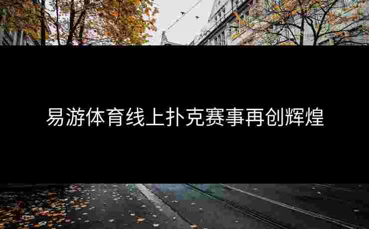 易游体育线上扑克赛事再创辉煌