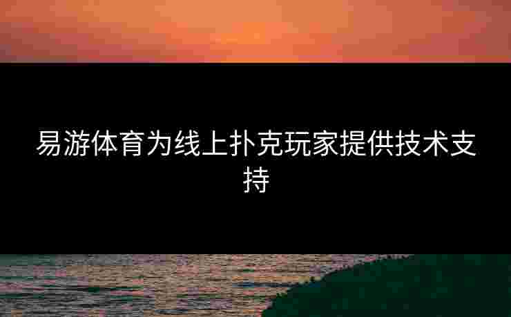 易游体育为线上扑克玩家提供技术支持